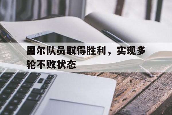 里尔队员取得胜利，实现多轮不败状态的简单介绍