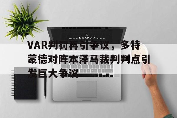 VAR判罚再引争议，多特蒙德对阵本泽马裁判判点引发巨大争议